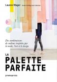 LA PALETTE PARFAITE - DES COMBINAISONS DE COULEURS INSPIREES PAR LA MODE, L\