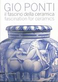 GIO PONTI. IL FASCINO DELLA CERAMICA. FASCINATION FOR CERAMICS
