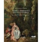 DANSEZ, EMBRASSEZ QUI VOUS VOUDREZ. FÊTES ET PLAISIRS D\
