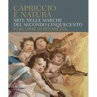 CAPRICCIO E NATURA. ARTE NELLE MARCHE NEL SECONDO CINQUECENTO. PERCORSI DI RINASCITA