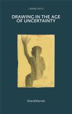 DRAWING IN THE AGE OF UNCERTAINTY