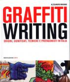 Graffiti writing. Origini, significati, tecniche e protagonisti in Italia.