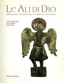 Le ali di Dio. Messaggeri e guerrieri alati tra Oriente e Occidente.