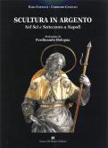 Scultura in argento nel Sei e Settecento a Napoli.