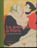 LA GRAVURE A PARIS. UNE RAGE FIN DE SIECLE