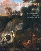 RÊVERIES ITALIENNES - WATTEAU ET LES PAYSAGISTES FRANÇAIS AU XVIIIE SIÈCLE