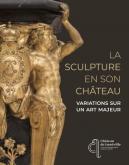 LA SCULPTURE EN SON CHATEAU. VARIATIONS SUR UN ART MAJEUR