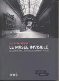 LE MUSÉE INVISIBLE. LE LOUVRE ET LA GRANDE GUERRE (1914-1921)