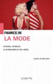 FIGURES DE LA MODE. ARTISANS, CRéATEURS ET AMBASSADEURS DES STYLES