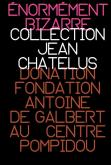 ENORMEMENT BIZARRE  COLLECTION JEAN CHATELUS - DONATION ANTOINE DE GALBERT AU CENTRE POMPIDOU