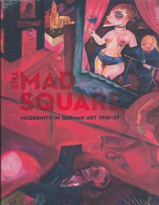 the-mad-square-modernity-in-german-art-1910-1937-anglais