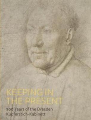 keeping-in-the-present-300-years-of-the-dresden-kupferstich-kabinett