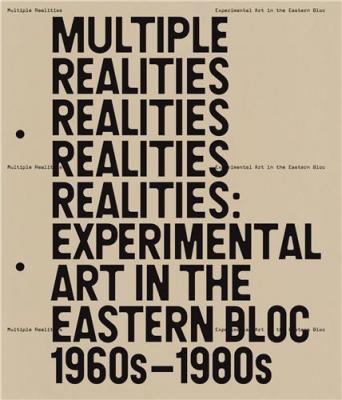 multiple-realities-experimental-art-in-the-eastern-bloc-1960s-1980s-anglais