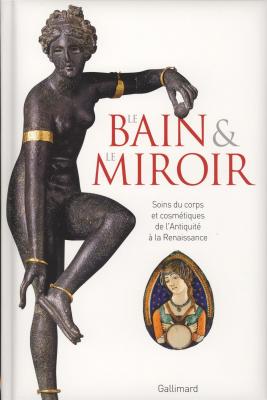 le-bain-et-le-miroir-soins-du-corps-et-cosmetiques-de-l-antiquite-a-la-renaissance