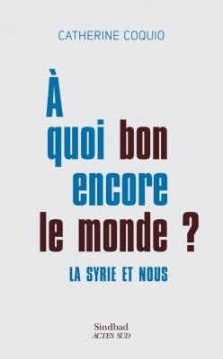 a-quoi-bon-encore-le-monde-la-syrie-et-nous