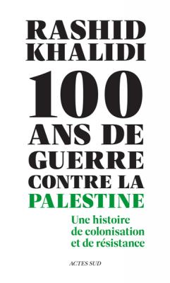 cent-ans-de-guerre-contre-la-palestine-une-histoire-de-colonisation-et-de-resistance