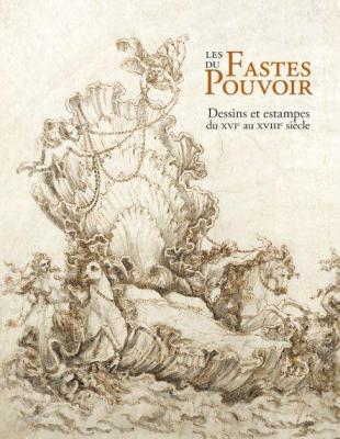 les-fastes-du-pouvoir-dessins-et-estampes-du-xviEme-au-xviiiEme-siEcle