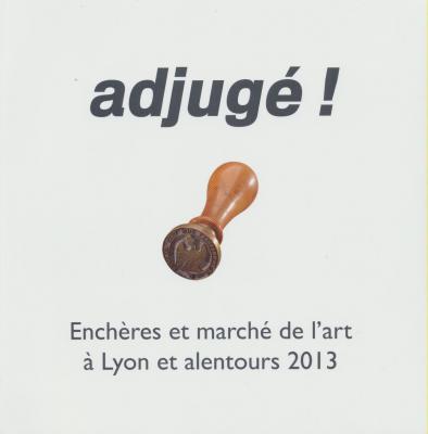 adjugE-!-enchEres-et-marchE-de-l-art-À-lyon-et-alentours-2013