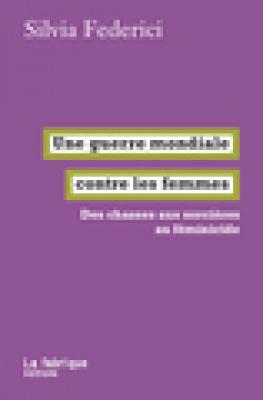 une-guerre-mondiale-contre-les-femmes-des-chasses-aux-sorcieres-au-feminicide