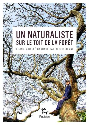 un-naturaliste-sur-le-toit-de-la-forEt-francis-halle-raconte-par-alexis-jenni
