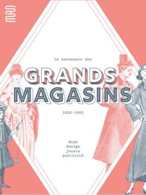 la-naissance-des-grands-magasins-mode-design-jouet-publicite-1852-1925