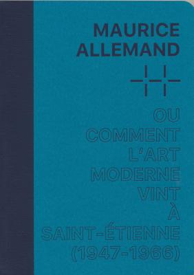 maurice-allemand-ou-comment-l-art-moderne-vint-À-saint-Etienne-1946-1967-
