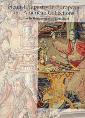 flemish-tapestry-in-european-and-american-collections-studies-in-honour-of-guy-delmarcel-