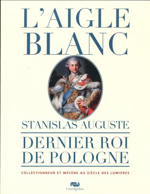 l-aigle-blanc-stanislas-auguste-dernier-roi-de-pologne-collectionneur-et-mecene-au-siecle-des