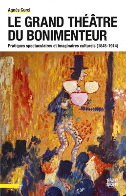 le-grand-theatre-du-bonimenteur-pratiques-spectaculaires-et-imaginaires-culturels-1845-1914-