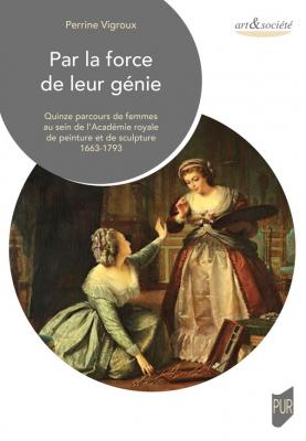 par-la-force-de-leur-genie-quinze-parcours-de-femmes-au-sein-de-l-academie-royale-de-peinture