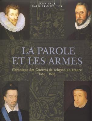 la-parole-et-les-armes-chronique-des-guerres-de-religion-en-france-1562-1598-