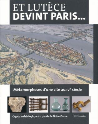 et-lutece-devint-paris-crypte-archeologique-du-parvis-de-notre-dame-metamorphoses-d-une-cite-au