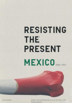 resisting-the-present-mexico-2000-2012-anglais-