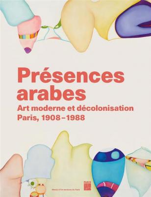presences-arabes-art-moderne-et-decolonisation-paris-1908-1988-