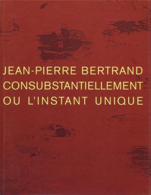 jean-pierre-bertrand-consubstantiellement-ou-l-instant-unique-