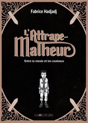 l-attrape-malheur-entre-la-meule-et-les-couteau-trilogie-