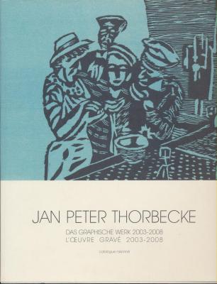 jan-peter-thorbecke-l-oeuvre-gravE-das-graphische-werk-2003-2008-catalogue-raisonnE