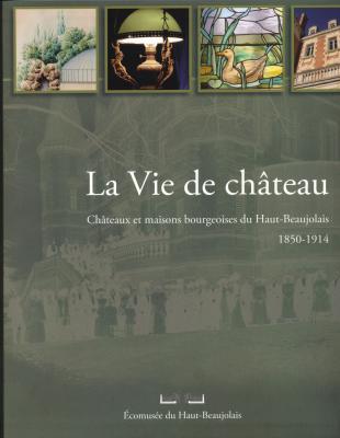 la-vie-de-chateau-chateaux-et-maisons-bourgeoises-du-haut-beaujolais-1850-1914
