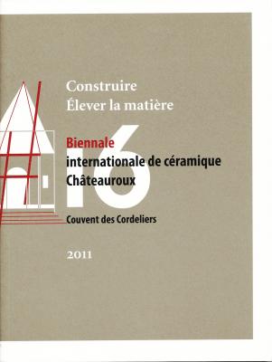 construire-elever-la-matiere-16e-biennale-internationale-de-ceramique-chateauroux-2011