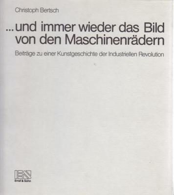 -und-immer-wieder-das-bild-von-den-maschinenrÄdern-beitrÄge-zu-einer-kunstgeschichte-der-industr