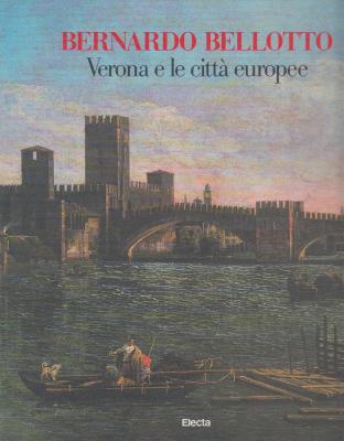 bernardo-bellotto-verona-e-la-cittÀ-europee-