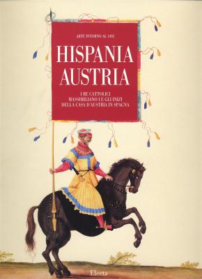 hispania-austria-i-re-cattolici-massimiliano-i-e-gli-inizi-della-casa-d-austria-in-spagna-