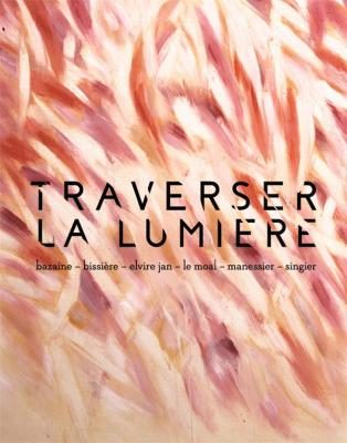 traverser-la-lumiEre-bazaine-bissiEre-elvire-jan-le-moal-manessier-singier