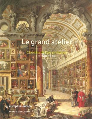 le-grand-atelier-chemins-de-l-art-en-europe-ve-xviiie-siecle-