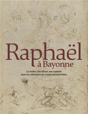 raphaEl-À-bayonne-le-maItre-ses-ElEves-ses-copistes-dans-les-collections-du-musEe-bonnat-helleu