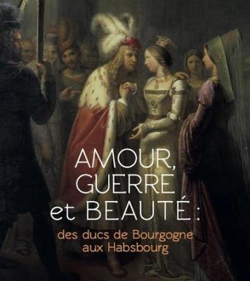 amour-guerre-et-beaute-des-ducs-de-bourgogne-aux-habsbourgs