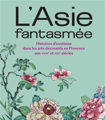 l-asie-fantasmee-histoires-d-exotisme-dans-les-arts-decoratifs-en-provence-aux-xviie-et-xixe